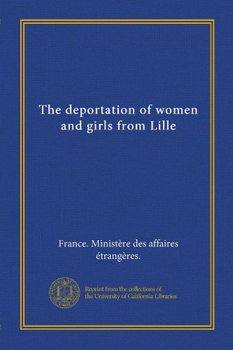 The deportation of women and girls from Lille (9781125402979) by France. MinistÃ¨re Des Affaires Ã‰trangÃ¨res., .