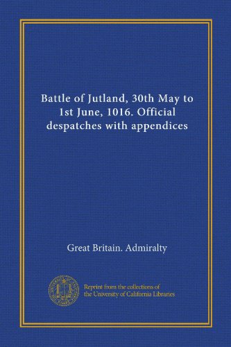 Battle of Jutland, 30th May to 1st June, 1016. Official despatches with appendices (9781125406878) by Great Britain. Admiralty, .