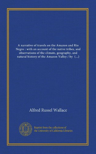 9781125407998: A narrative of travels on the Amazon and Rio Negro : with an account of the native tribes, and observations of the climate, geography, and natural ... a biographical introduction by the editor
