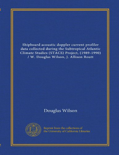 Shipboard acoustic doppler current profiler data collected during the Subtropical Atlantic Climate Studies (STACS) Project, (1989-1990) / W. Douglas Wilson, J. Allison Routt (9781125410172) by Wilson, Douglas