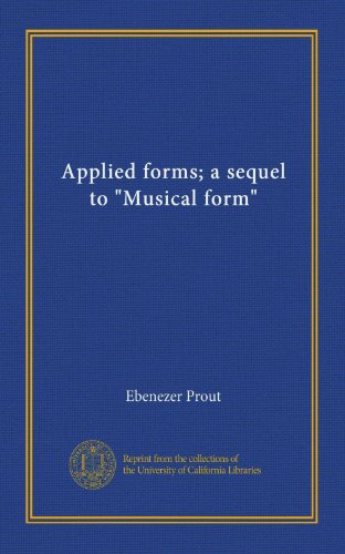 Applied forms; a sequel to "Musical form" (9781125432167) by Prout, Ebenezer