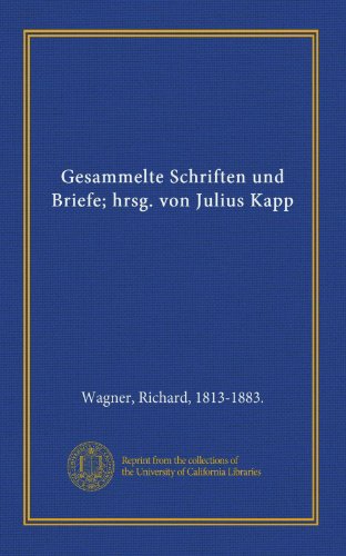 Gesammelte Schriften und Briefe; hrsg. von Julius Kapp (German Edition) (9781125437698) by Wagner, Richard, 1813-1883., .