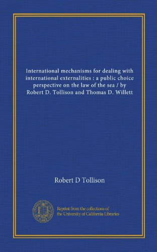 International mechanisms for dealing with international externalities: a public choice perspective on the law of the sea / by Robert D. Tollison and Thomas D. Willett (9781125448861) by Tollison, Robert D