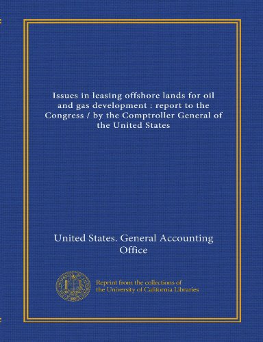 Issues in leasing offshore lands for oil and gas development: report to the Congress / by the Comptroller General of the United States (9781125449776) by United States. General Accounting Office, .