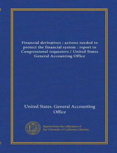 Financial derivatives : actions needed to protect the financial system : report to Congressional requesters / United States General Accounting Office (9781125449783) by United States. General Accounting Office, .