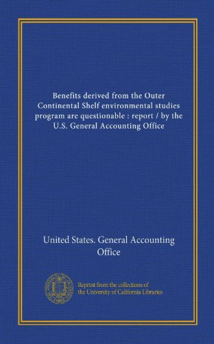Benefits derived from the Outer Continental Shelf environmental studies program are questionable: report / by the U.S. General Accounting Office (9781125454589) by United States. General Accounting Office, .