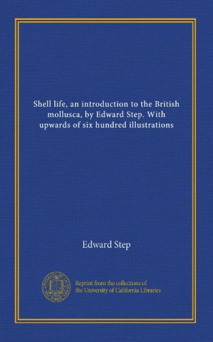 Shell life, an introduction to the British mollusca, by Edward Step. With upwards of six hundred illustrations (9781125462850) by Step, Edward