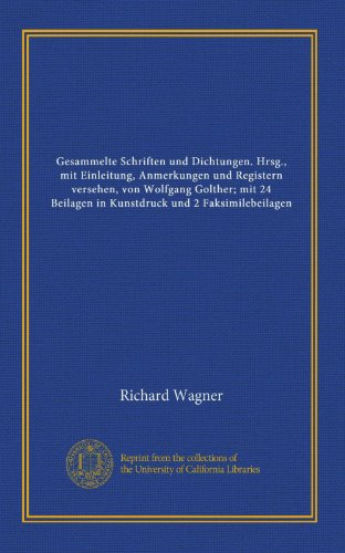 Gesammelte Schriften und Dichtungen. Hrsg., mit Einleitung, Anmerkungen und Registern versehen, von Wolfgang Golther; mit 24 Beilagen in Kunstdruck und 2 Faksimilebeilagen (German Edition) (9781125463451) by Wagner, Richard