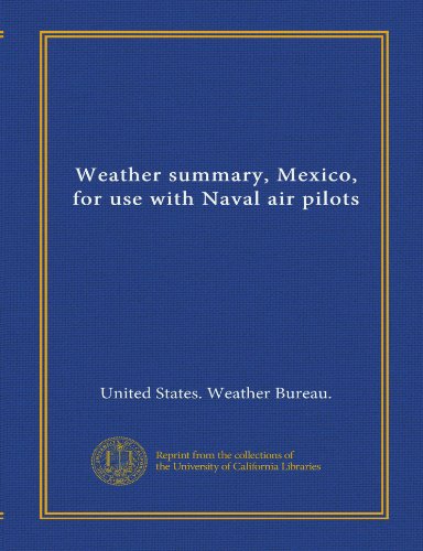 Weather summary, Mexico, for use with Naval air pilots (9781125466513) by United States. Weather Bureau., .