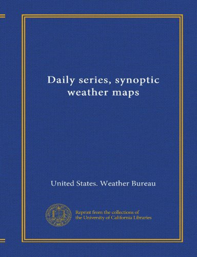 Daily series, synoptic weather maps (9781125485507) by United States. Weather Bureau, .