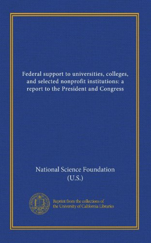 Federal support to universities, colleges, and selected nonprofit institutions: a report to the President and Congress (9781125497951) by National Science Foundation (U.S.), .