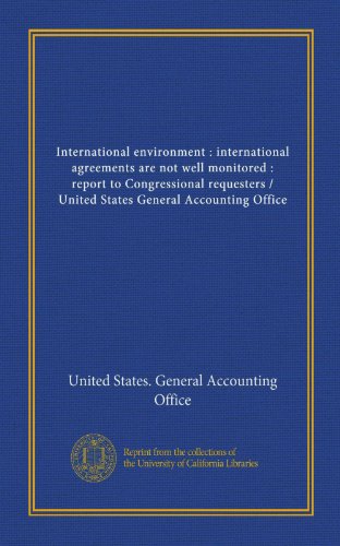 International environment : international agreements are not well monitored : report to Congressional requesters / United States General Accounting Office (9781125518700) by United States. General Accounting Office, .