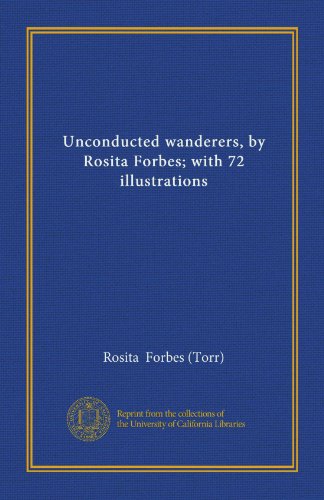 Unconducted wanderers, by Rosita Forbes; with 72 illustrations (9781125528419) by Forbes, Rosita