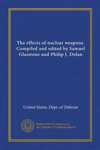 The effects of nuclear weapons. Compiled and edited by Samuel Glasstone and Philip J. Dolan (9781125528945) by United States. Dept. Of Defense, .