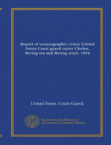 Report of oceanographic cruise United States Coast guard cutter Chelan, Bering sea and Bering strait. 1934 (9781125529607) by United States. Coast Guard., .