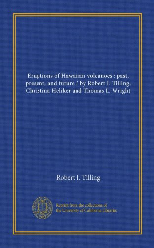 Eruptions of Hawaiian volcanoes: past, present, and future / by Robert I. Tilling, Christina Heliker and Thomas L. Wright (9781125529645) by Tilling, Robert I.