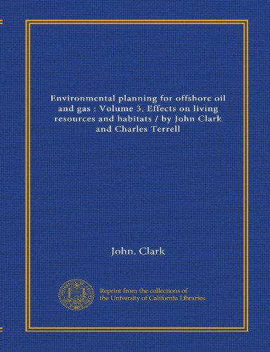 Environmental planning for offshore oil and gas: Volume 3, Effects on living resources and habitats / by John Clark and Charles Terrell (9781125530115) by Clark, John.