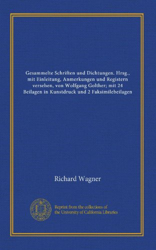 Gesammelte Schriften und Dichtungen. Hrsg., mit Einleitung, Anmerkungen und Registern versehen, von Wolfgang Golther; mit 24 Beilagen in Kunstdruck und 2 Faksimilebeilagen (German Edition) (9781125534342) by Wagner, Richard