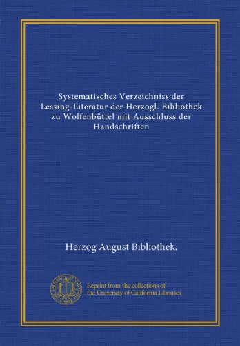 Systematisches Verzeichniss der Lessing-Literatur der Herzogl. Bibliothek zu WolfenbÃ¼ttel mit Ausschluss der Handschriften (German Edition) (9781125546017) by Herzog August Bibliothek., .