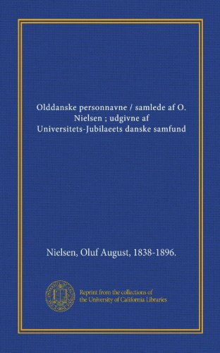 Olddanske personnavne / samlede af O. Nielsen ; udgivne af Universitets-Jubilaeets danske samfund...