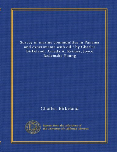 Survey of marine communities in Panama and experiments with oil / by Charles Birkeland, Amada A. Reimer, Joyce Redemske Young (9781125561041) by Birkeland, Charles.