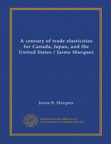 A century of trade elasticities for Canada, Japan, and the United States / Jaime Marquez (9781125561096) by Marquez, Jaime R.