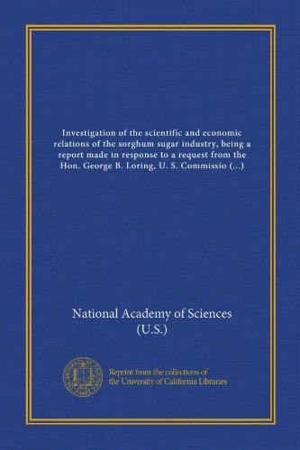 Investigation of the scientific and economic relations of the sorghum sugar industry, being a report made in response to a request from the Hon. ... of the National Academy of Sciences,... (9781125571590) by National Academy Of Sciences (U.S.), .