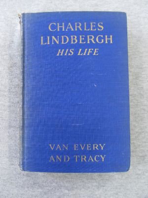 Stock image for Charles Lindbergh, His Life [Hardcover] Van Every, Dale and Morris DeHaven Tracy for sale by A Squared Books (Don Dewhirst)