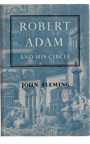 ROBERT ADAM AND HIS CIRCLE: In Edinburgh & Rome. (9781125921005) by Fleming, John