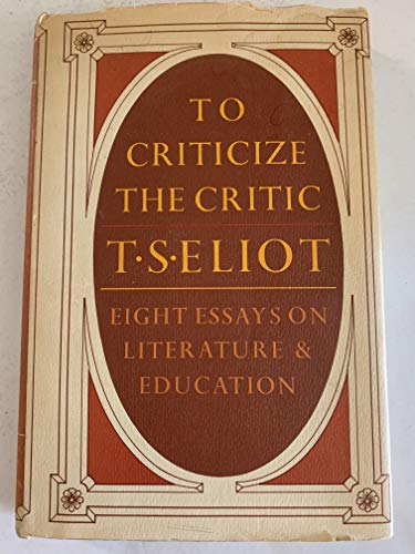 To Criticize the Critic, and Other Writings: Eight Essays on Literature and Education (9781125959947) by Eliot,T.S.