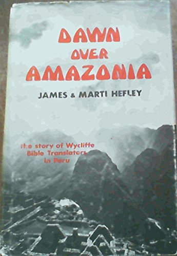 Dawn over Amazonia: The Story of Wycliffe Bible Translators in Peru (9781127437122) by James Hefley; Marti Hefley