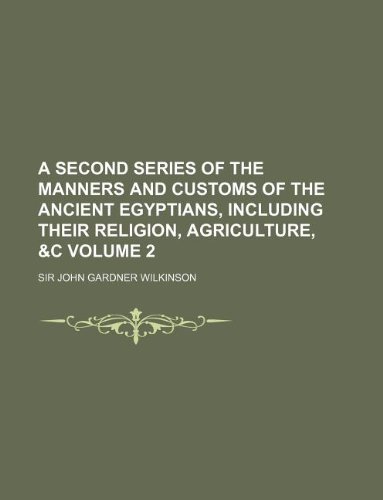 9781130002225: A second series of the Manners and customs of the ancient Egyptians, including their religion, agriculture, &c Volume 2