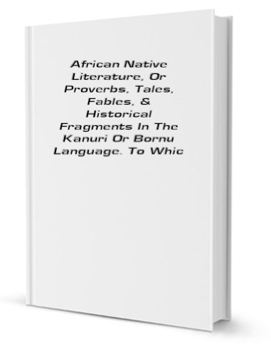 9781130002270: African native literature, or, Proverbs, tales, fables, & historical fragments in the Kanuri or Bornu language; To which are added a translation of the above and a Kanuri-English vocabulary