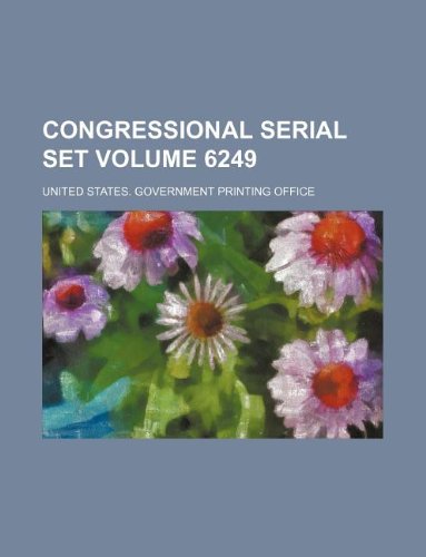 Congressional serial set Volume 6249 (9781130002331) by United States Government Office