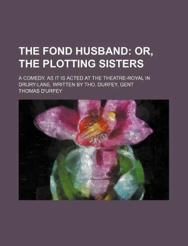 The fond husband; A comedy. As it is acted at the Theatre-Royal in Drury-Lane. Written by Tho. Durfey, gent (9781130003055) by Thomas D'Urfey