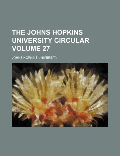 The Johns Hopkins University circular Volume 27 (9781130011104) by Johns Hopkins University