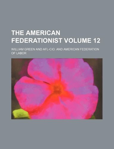 The American federationist Volume 12 (9781130011234) by William Green