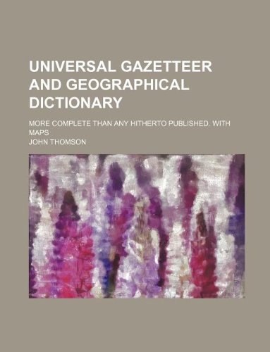 Universal Gazetteer and Geographical Dictionary; More Complete Than Any Hitherto Published. with Maps (9781130011623) by John Thomson