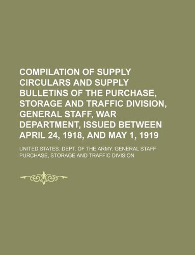 Compilation of supply circulars and supply bulletins of the Purchase, Storage and Traffic Division, General Staff, War Department, issued between April 24, 1918, and May 1, 1919 (9781130014327) by United States. Dept. Of The Army.