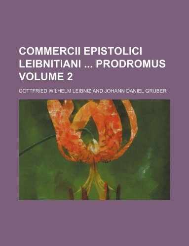 Commercii epistolici Leibnitiani Prodromus Volume 2 (9781130020267) by Gottfried Wilhelm Von Leibniz