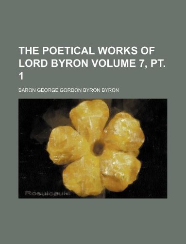 The poetical works of Lord Byron Volume 7, pt. 1 (9781130024968) by Lord Byron