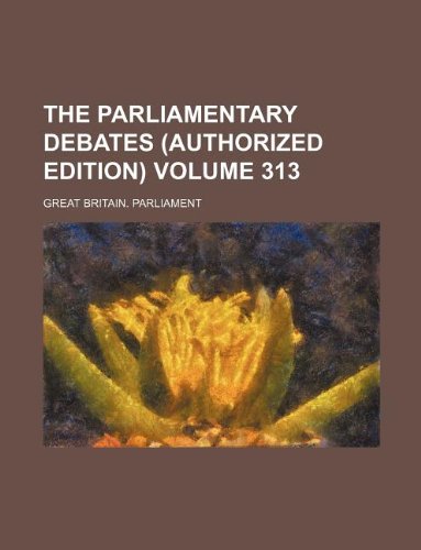 The Parliamentary debates (Authorized edition) Volume 313 (9781130026528) by Great Britain Parliament