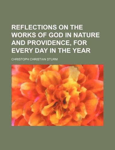Reflections on the Works of God in Nature and Providence, for Every Day in the Year (9781130027303) by Christoph Christian Sturm