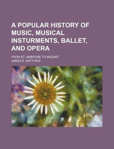 9781130028911: A popular history of music, musical insturments, ballet, and opera; from St. Ambrose to Mozart