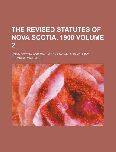 The revised statutes of Nova Scotia, 1900 Volume 2 (9781130031706) by Nova Scotia