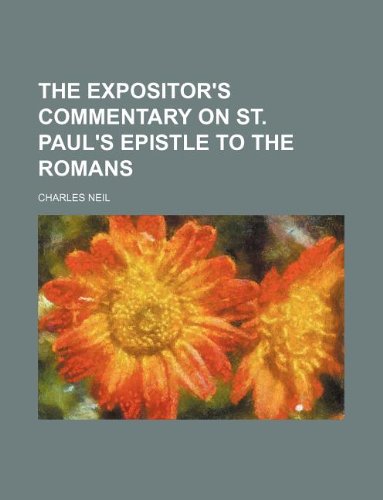 The expositor's commentary on st. Paul's Epistle to the Romans (9781130032420) by Charles Neil