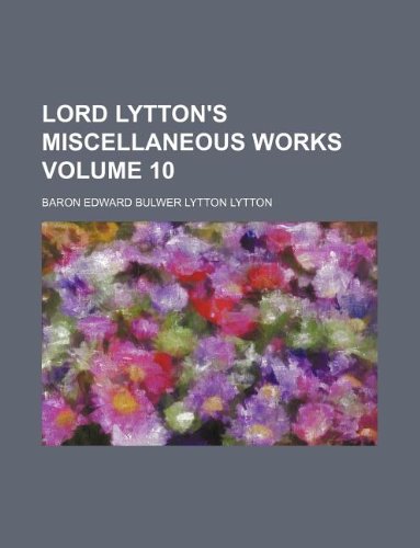 Lord Lytton's miscellaneous works Volume 10 (9781130035438) by Edward Bulwer-Lytton