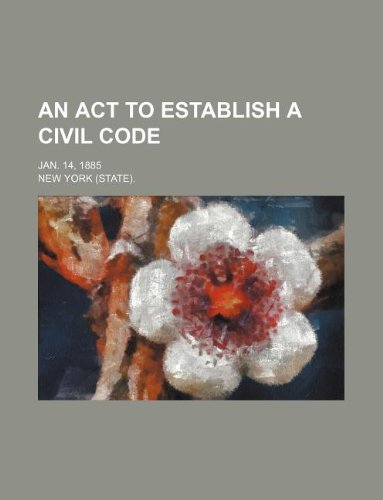 An act to establish a civil code; Jan. 14, 1885 (9781130035506) by New York.