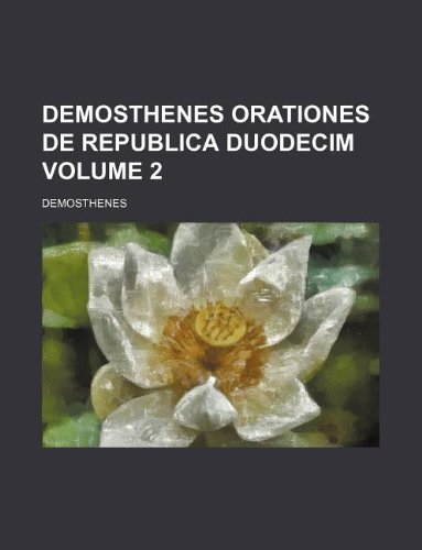 Demosthenes orationes de Republica Duodecim Volume 2 (9781130035544) by Demosthenes