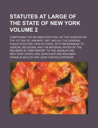 Statutes at large of the state of New York Volume 2; comprising the Revised statutes, as they existed on the 1st day of January, 1867, and all the ... decisions, and the material notes of the (9781130039047) by New York